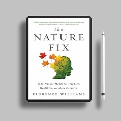 The Nature Fix: Why Nature Makes Us Happier, Healthier, and More Creative. Cost-Free Read [PDF]