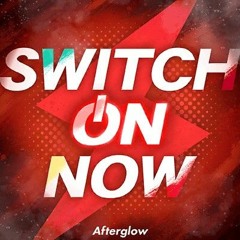 SWITCH ON NOW - Afterglow