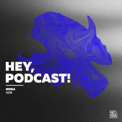Hey, Podcast! 2.0 #008 – NONA