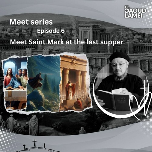 Meet Saint Mark At The Last Supper - Episode 6 of "Meet" Series - Fr. Daoud Lamei