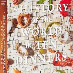 A History of the World in 10 Dinners: 2,000 Years, 100 Recipes