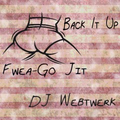 Back It Up - Fwea-Go Jit X DJ Webtwerk