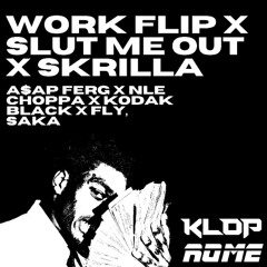 Work Flip x Slut me Out x Skrilla (KLOP X ROME Edit) Fly, SAKA x NLE Choppa x Kodak Black