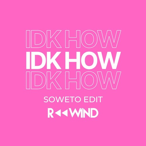 IDK HOW (Rewind Soweto Edit) - FREE DL