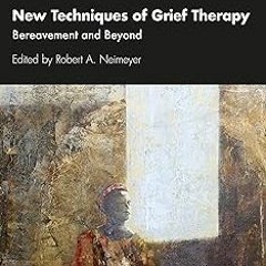 KINDLE New Techniques of Grief Therapy: Bereavement and Beyond (Series in Death, Dying, and Ber