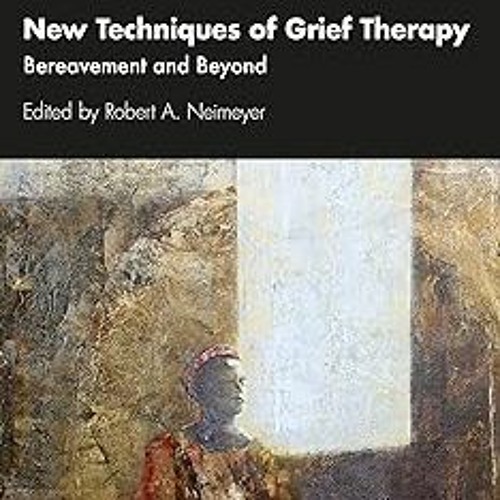 KINDLE New Techniques of Grief Therapy: Bereavement and Beyond (Series in Death, Dying, and Ber