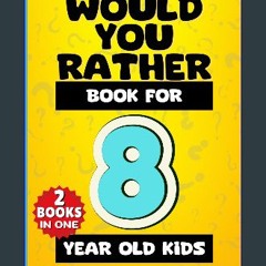 Read eBook [PDF] 📖 Would You Rather Book for 8 year old Kids : The Amazing Gift Book of Challengin