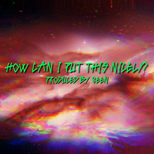 How Can I Put This Nicely? (Prod. 8een)