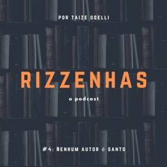 RIZZENHAS, o podcast #4: Nenhum autor é santo