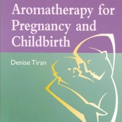 [Access] [PDF EBOOK EPUB KINDLE] Clinical Aromatherapy for Pregnancy and Childbirth by  Denise Tiran