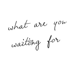 What are you waiting for - PF