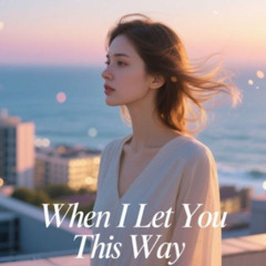 When I Let You This Way - Dhelick