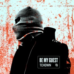 TCHDWN - Be My Guest