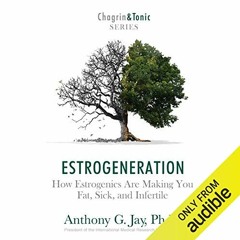 [ACCESS] EBOOK 📚 Estrogeneration: How Estrogenics Are Making You Fat, Sick, and Infe