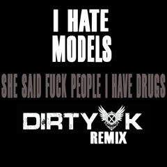 I Hate Models - She Said Fuck People I Have Drugs (Dirty K Remix)