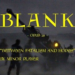 BLANK #20 - "BETWEEN FATALISM AND HOPES" by Minor Player
