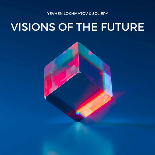 Visions Of The Future by Yevhen Lokhmatov and Soliery (FREE DOWNLOAD)