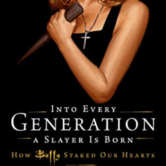 [DOWNLOAD] PDF ☑️ Into Every Generation a Slayer Is Born: How Buffy Staked Our Hearts