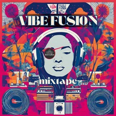 VIBE FUSION Mixtape - fusion of Afrobeats, Dancehall, Rnb, Hip Hop & Throwback Vibes