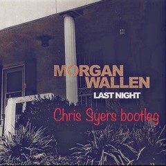 Last Night- Morgan Wallen (Chris Syers Bootleg)