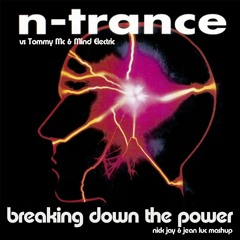 N-Trance VS Tommy Mc & Mind Electric - Breakin Down The Power (Nick Jay & Jean Luc Mashup) [FREE DL]