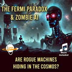 The Fermi Paradox  & Zombie AI: Are Rogue Machines Hiding in the Cosmos?