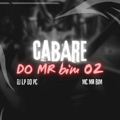 CABARÉ DO MR BIM 002 [ DJ LP DO PC]