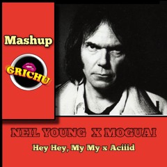 Hey  Hey, My My X Aciiid - Neil Young X Moguai (Grichu Mashup) PITCHED FOR COPYRIGHT