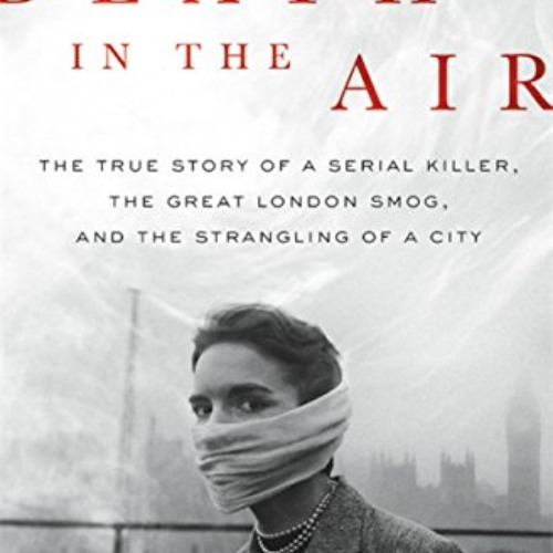 [Download] PDF 💌 Death in the Air: The True Story of a Serial Killer, the Great Lond