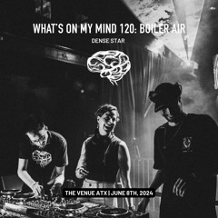 What's On My Mind 120: Boiler Air | Dense Star | Live @ The Venue ATX