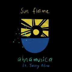 AHNAMUSICA - Sun Flame ft. Jazzy Afro