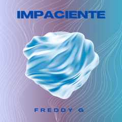 Freddy G - Impaciente