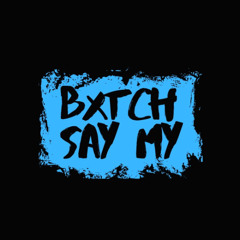 BXTCH SAY MY NAME  {FL}