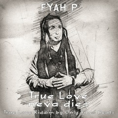 Fyah P ''True Love neva dies'' 'True Love' Riddim by Only Vibes Beats