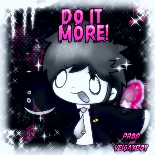 do it m0re! (Veigayboy)