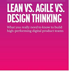 [READ] EBOOK ✓ Lean vs. Agile vs. Design Thinking: What You Really Need to Know to Bu