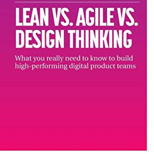 [READ] EBOOK ✓ Lean vs. Agile vs. Design Thinking: What You Really Need to Know to Bu