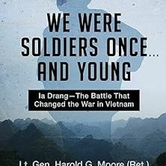 We Were Soldiers Once . . . and Young: Ia Drang—The Battle That Changed the War in Vietnam BY: