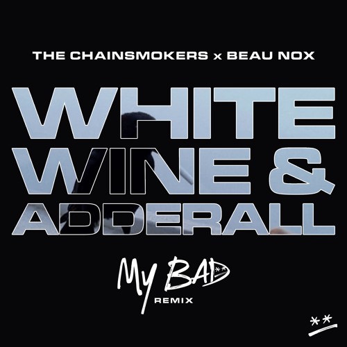 White Wine & Adderall (MY BAD Remix)