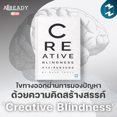 ไขทางออกผ่านการมองปัญหาด้วยความคิดสร้างสรรค์ 'Creative Blindness' | ALREADY Season 2 EP.29