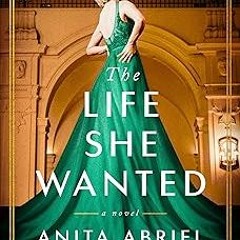 [Access] [PDF EBOOK EPUB KINDLE] The Life She Wanted: A Novel BY Anita Abriel (Author)