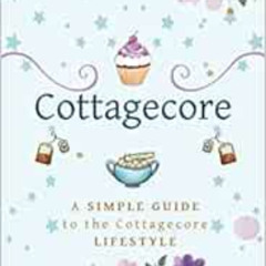 READ EPUB 📘 Cottagecore: A Simple Guide To The Cottagecore Lifestyle by Beatrix Bark
