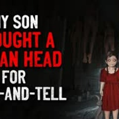 "My Son Brought A Human Head For Show And Tell" Creepypasta
