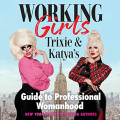 DOWNLOAD PDF 📝 Working Girls: Trixie and Katya's Guide to Professional Womanhood by
