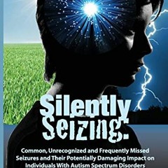 GET EPUB KINDLE PDF EBOOK Silently Seizing: Common, Unrecognized, and Frequently Miss