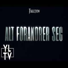 T Section - Alt Forandrer Seg