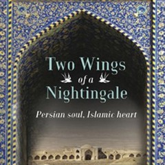 Two Wings of a Nightingale: Persian Soul, Islamic Heart by Jill Worrall