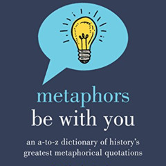 GET PDF ☑️ Metaphors Be With You: An A to Z Dictionary of History's Greatest Metaphor