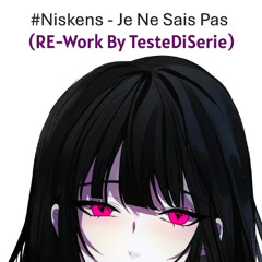 #Niskens - je ne sais pas (RE-Work By TesteDiSerie)