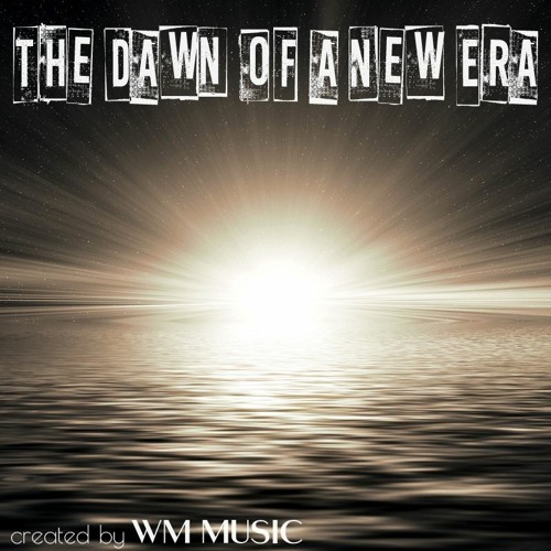 Stream The Dawn of a New Era by WM MUSIC | Listen online for free on  SoundCloud